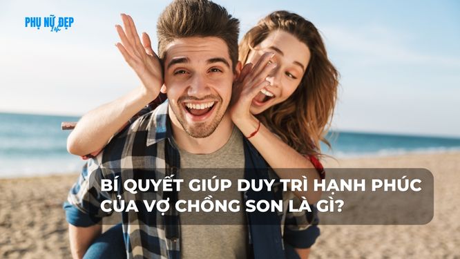 Bí quyết giúp duy trì hạnh phúc của vợ chồng son là gì?